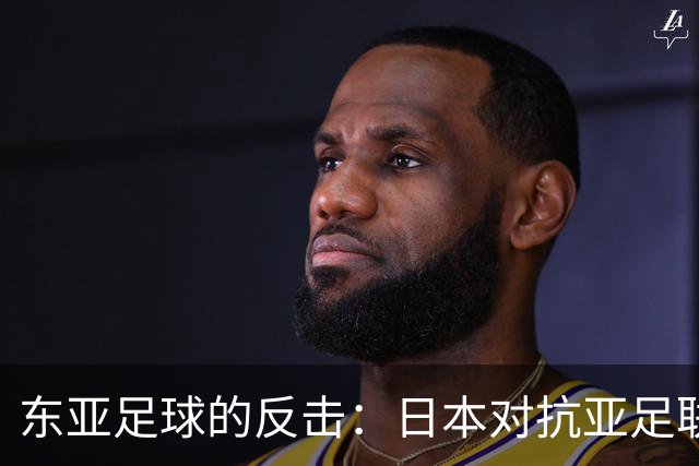 东亚足球的反击：日本对抗亚足联，沙特亚洲杯悬而未决