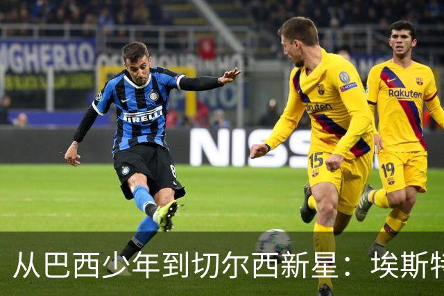 从巴西少年到切尔西新星：埃斯特旺的成长之路